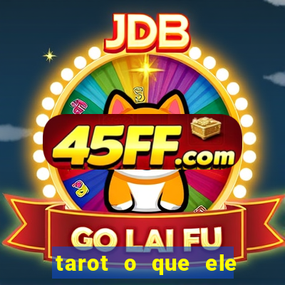 tarot o que ele sente por mim